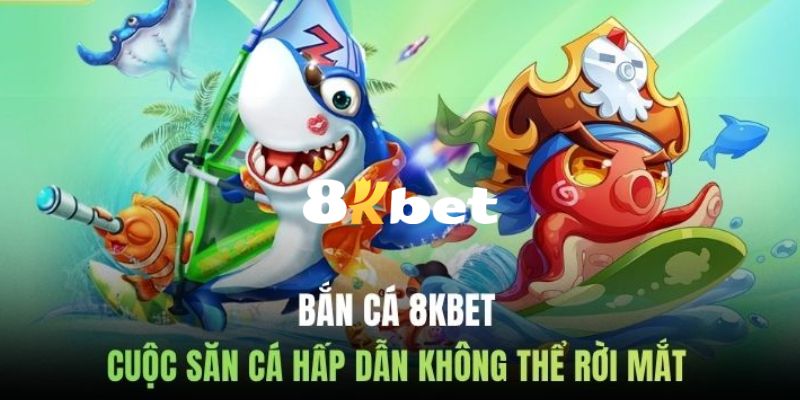 8KBET - Website Đăng Ký, Đăng Nhập 8KBET.COM Uy Tín 2026 14 Chuyên mục bắn cá đổi thưởng được rất nhiều người chơi yêu thích